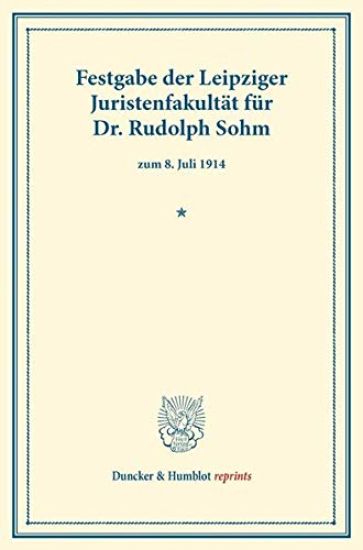 Festgabe Der Leipziger Juristenfakultat Fur Dr. Rudolph Sohm: Zum 8. Juli 1914