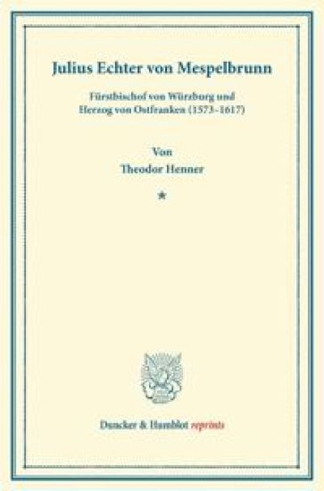 Julius Echter Von Mespelbrunn: Furstbischof Von Wurzburg Und Herzog Von Ostfranken (1573-1617). (Neujahrsblatter, Heft XIII)