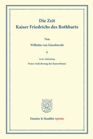 Die Zeit Kaiser Friedrichs Des Rothbarts: Erste Abtheilung: Neuer Aufschwung Des Kaiserthums