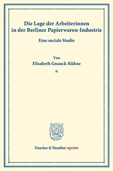 Die Lage Der Arbeiterinnen in Der Berliner Papierwaren-Industrie: Eine Sociale Studie. (Sonderabdruck Aus Schmollers Jahrbuch, N.F. Bd. XX, 2. Heft)