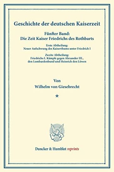 Geschichte Der Deutschen Kaiserzeit: Funfter Band: Die Zeit Kaiser Friedrichs Des Rothbarts. Erste Abtheilung: Neuer Aufschwung Des Kaiserthums Unter