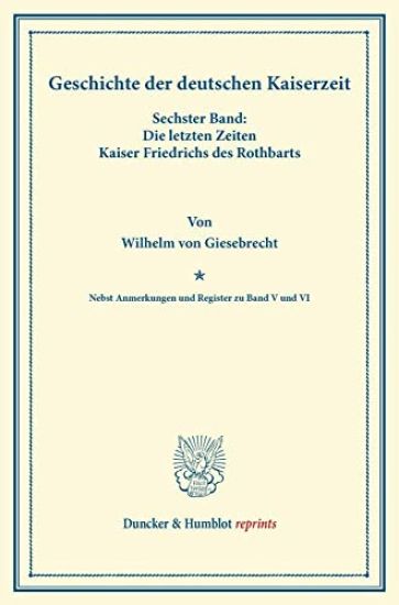 Geschichte Der Deutschen Kaiserzeit: Sechster Band: Die Letzten Zeiten Kaiser Friedrichs Des Rothbarts. Nebst Anmerkungen Und Register Zu Band V Und V