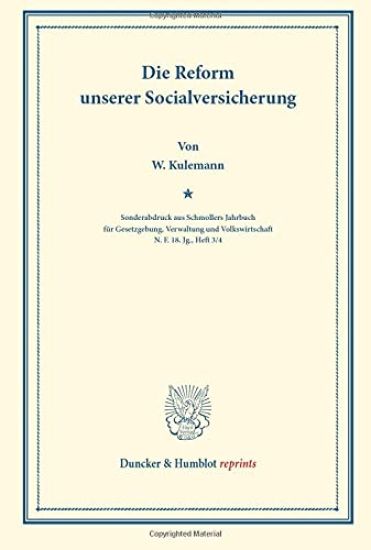Die Reform Unserer Socialversicherung: (Sonderabdruck Aus Schmollers Jahrbuch Fur Gesetzgebung, Verwaltung Und Volkswirtschaft. N.F. 18. Jg., Heft 3/4