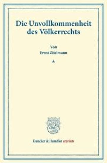 Die Unvollkommenheit Des Volkerrechts: Rede, Gehalten Am Hundertjahrigen Grundungstag Der Rheinischen Friedrich-Wilhelms-Universitat Zu Bonn, 18. Okto