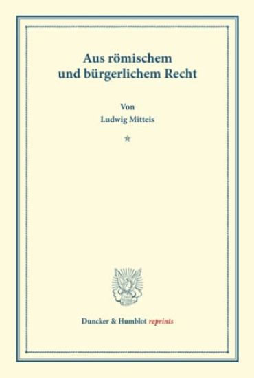 Aus Romischem Und Burgerlichem Recht: (aus Der Festschrift Der Leipziger Juristenfakultat Fur Dr. Adolf Wach)