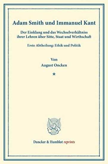 Adam Smith Und Immanuel Kant: Der Einklang Und Das Wechselverhaltniss Ihrer Lehren Uber Sitte, Staat Und Wirthschaft. Erste Abtheilung: Ethik Und Po