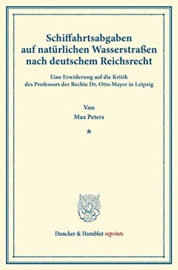 Schiffahrtsabgaben Auf Naturlichen Wasserstrassen Nach Deutschem Reichsrecht: Eine Erwiderung Auf Die Kritik Des Professors Der Rechte Dr. Otto Mayer
