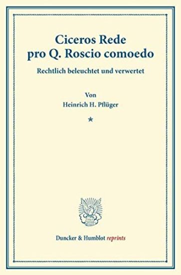 Ciceros Rede Pro Q. Roscio Comoedo: Rechtlich Beleuchtet Und Verwertet