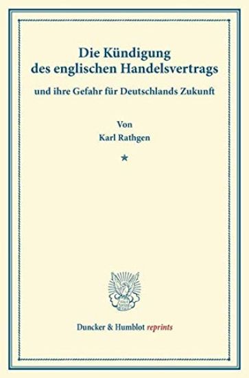 Die Kundigung Des Englischen Handelsvertrags: Und Ihre Gefahr Fur Deutschlands Zukunft. (Sonderabdruck Aus Schmollers Jahrbuch, N.F. Band XXI, 4. Heft