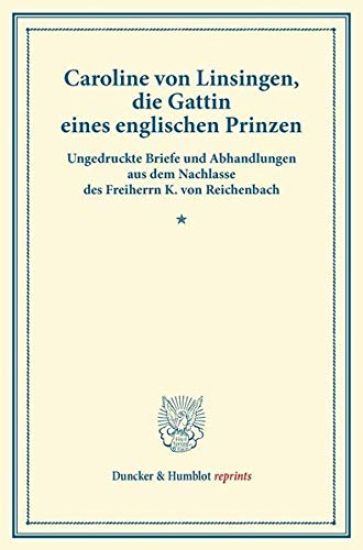 Caroline Von Linsingen, Die Gattin Eines Englischen Prinzen: Ungedruckte Briefe Und Abhandlungen Aus Dem Nachlasse Des Freiherrn K. Von Reichenbach. H
