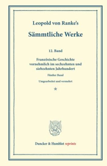Sammtliche Werke: Zwolfter Band: Franzosische Geschichte Vornehmlich Im Sechzehnten Und Siebzehnten Jahrhundert. Funfter Band. Umgearbeitet Und Vermeh