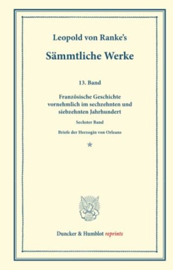 Sammtliche Werke: Dreizehnter Band: Franzosische Geschichte Vornehmlich Im Sechzehnten Und Siebzehnten Jahrhundert. Sechster Band: Brief