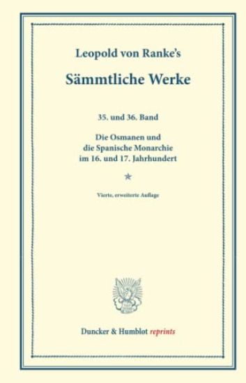 Sammtliche Werke: Funfunddreissigster Und Sechsunddreissigster Band: Die Osmanen Und Die Spanische Monarchie Im 16. Und 17. Jahrhundert