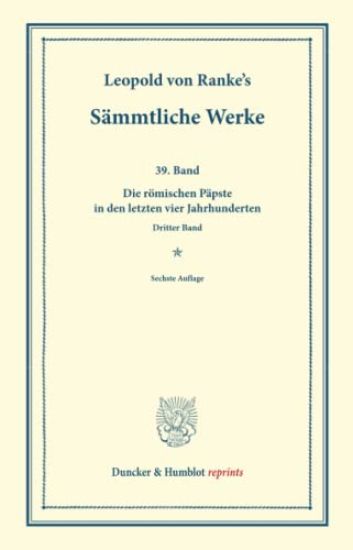 Sammtliche Werke: Neununddreissigster Band: Die Romischen Papste in Den Letzten Vier Jahrhunderten. Dritter Band