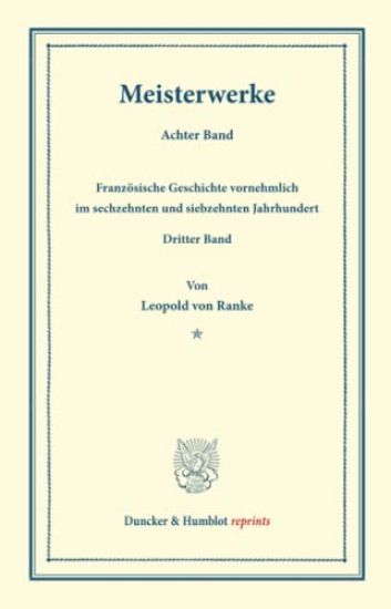 Meisterwerke: Achter Band: Franzosische Geschichte Vornehmlich Im Sechzehnten Und Siebzehnten Jahrhundert. Dritter Band