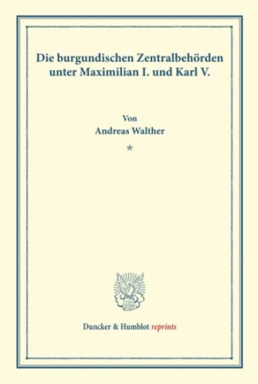 Die Burgundischen Zentralbehorden Unter Maximilian I. Und Karl V