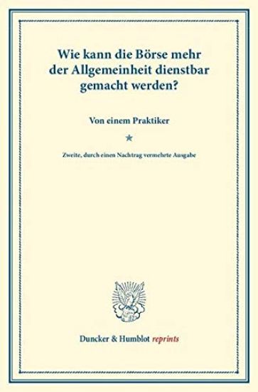 Wie Kann Die Borse Mehr Der Allgemeinheit Dienstbar Gemacht Werden?: Von Einem Praktiker. (Sonderabdruck Aus Schmollers Jahrbuch. N.F., Band XXXI, 1.