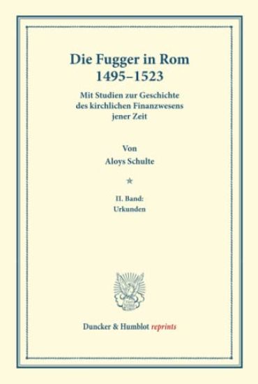 Die Fugger in ROM 1495-1523: Mit Studien Zur Geschichte Des Kirchlichen Finanzwesens Jener Zeit. II. Band: Urkunden
