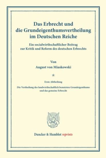 Das Erbrecht Und Die Grundeigenthumsvertheilung Im Deutschen Reiche: Ein Socialwirthschaftlicher Beitrag Zur Kritik Und Reform Des Deutschen Erbrechts