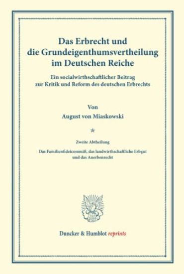 Das Erbrecht Und Die Grundeigenthumsvertheilung Im Deutschen Reiche: Ein Socialwirthschaftlicher Beitrag Zur Kritik Und Reform Des Deutschen Erbrechts