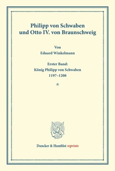Philipp Von Schwaben Und Otto IV. Von Braunschweig: Erster Band: Konig Philipp Von Schwaben 1197-1208. Auf Veranlassung Und Mit Unterstutzung Seiner M