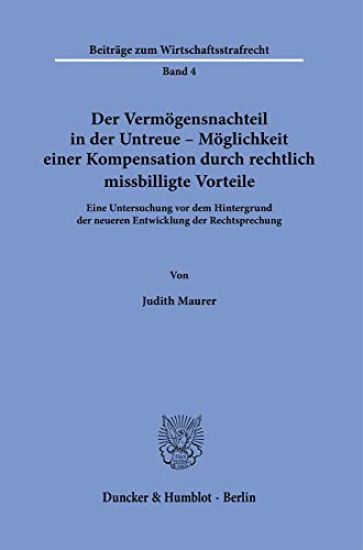 Der Vermogensnachteil in Der Untreue - Moglichkeit Einer Kompensation Durch Rechtlich Missbilligte Vorteile: Eine Untersuchung VOR Dem Hintergrund Der