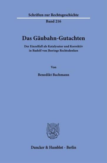 Das Gaubahn-Gutachten: Der Einzelfall ALS Katalysator Und Korrektiv in Rudolf Von Jherings Rechtsdenken