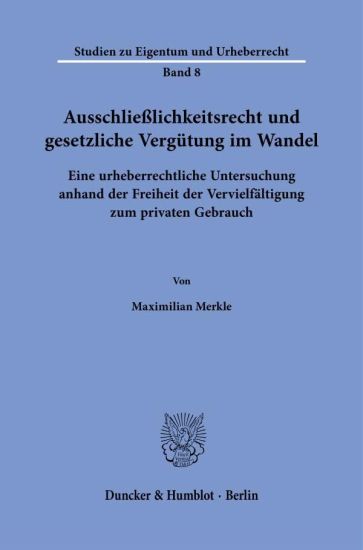 Ausschliesslichkeitsrecht Und Gesetzliche Vergutung Im Wandel: Eine Urheberrechtliche Untersuchung Anhand Der Freiheit Der Vervielfaltigung Zum Privat