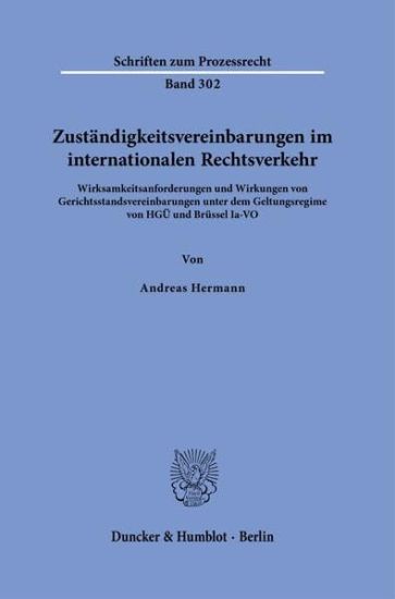 Zustandigkeitsvereinbarungen Im Internationalen Rechtsverkehr: Wirksamkeitsanforderungen Und Wirkungen Von Gerichtsstandsvereinbarungen Unter Dem Gelt
