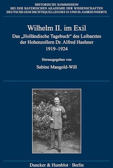 Wilhelm II. Im Exil: Das 'Hollandische Tagebuch' Des Leibarztes Der Hohenzollern Dr. Alfred Haehner 1919-1924
