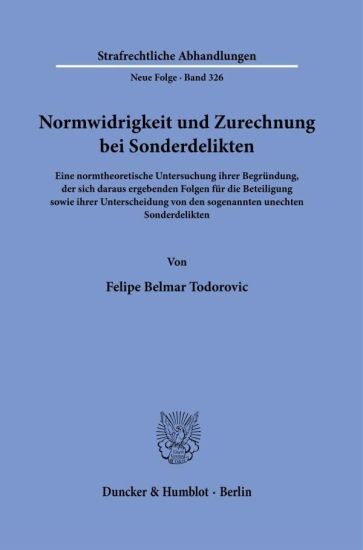 Normwidrigkeit Und Zurechnung Bei Sonderdelikten: Eine Normtheoretische Untersuchung Ihrer Begrundung, Der Sich Daraus Ergebenden Folgen Fur Die Betei