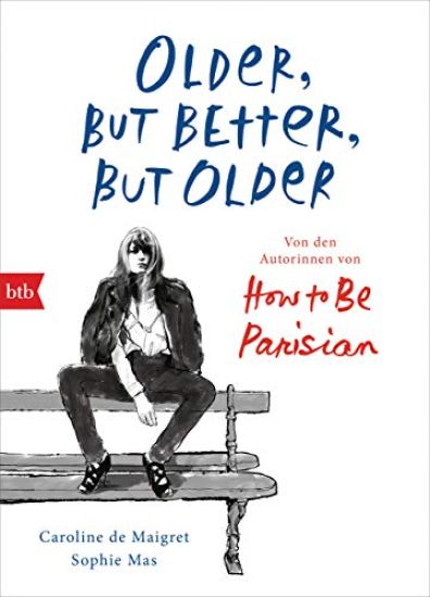 Older, but Better, but Older: Von den Autorinnen von How to Be Parisian Wherever You Are