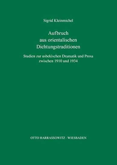 Aufbruch Aus Orientalischen Dichtungstraditionen: Studien Zur Usbekischen Dramatik Und Prosa Zwischen 1910 Und 1934