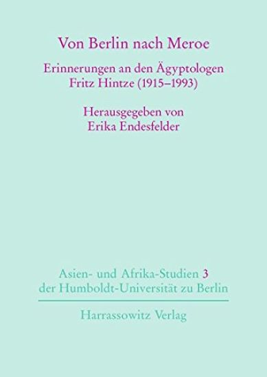 Von Berlin Nach Meroe: Erinnerungen an Den Agyptologen Fritz Hintze (1915-1993)