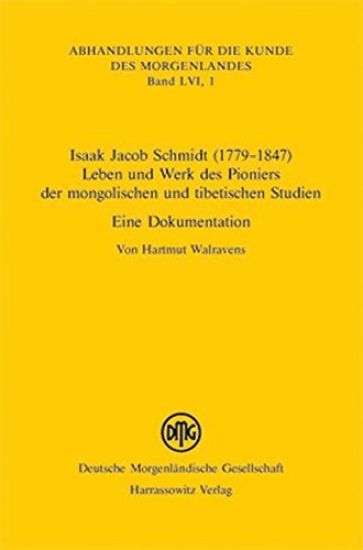 Isaak Jacob Schmidt (1779-1847) - Leben Und Werk Des Pioniers Der Mongolischen Und Tibetischen Studien: Eine Dokumentation