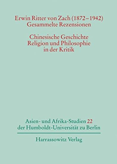 Erwin Ritter Von Zach (1872-1942) - Gesammelte Rezensionen: Chinesische Geschichte, Religion Und Philosophie in Der Kritik