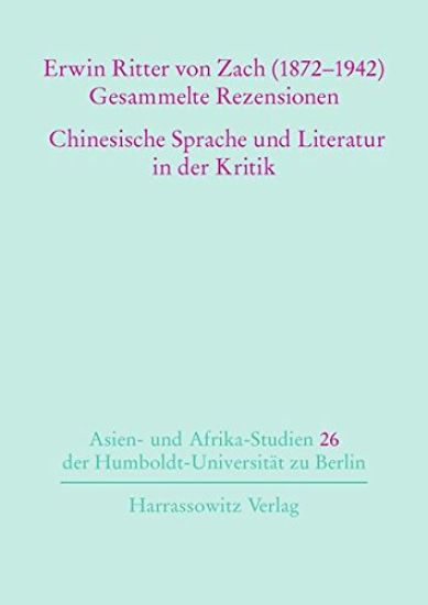 Erwin Ritter Von Zach (1872-1942) Gesammelte Rezensionen Chinesische Sprache Und Literatur in Der Kritik