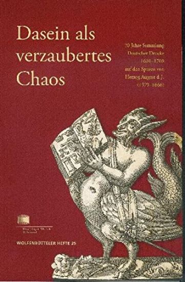 Dasein ALS Verzaubertes Chaos: 20 Jahre Sammlung Deutscher Drucke 1601-1700 Auf Den Spuren Von Herzog August D. J. (1579-1666)