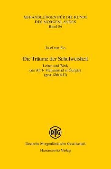 Die Traume Der Schulweisheit: Leben Und Werk Des 'ali B. Muhammad Al-Gurgani (Gest. 816/1413)