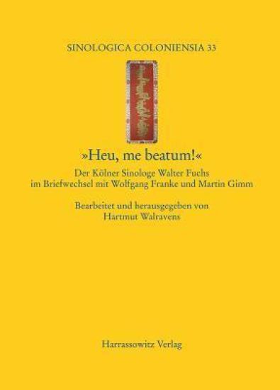 Heu, Me Beatum!: Der Kolner Sinologe Walter Fuchs Im Briefwechsel Mit Wolfgang Franke Und Martin Gimm