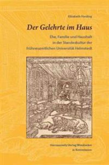 Der Gelehrte Im Haus: Ehe, Familie Und Haushalt in Der Standeskultur Der Fruhneuzeitlichen Universitat Helmstedt