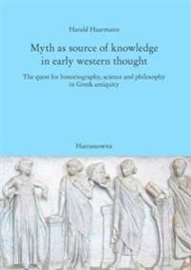 Myth as Source of Knowledge in Early Western Thought: The Quest for Historiography, Science and Philosophy in Greek Antiquity
