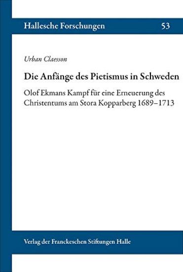 Die Anfange Des Pietismus in Schweden: Olof Ekmans Kampf Fur Eine Erneuerung Des Christentums Am Stora Kopparberg 1689-1713
