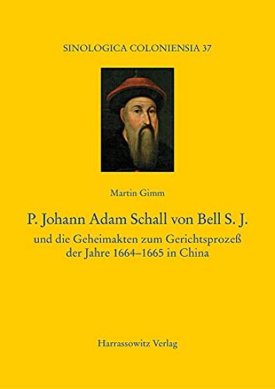 P. Johann Adam Schall Von Bell S.J.: Und Die Geheimakten Zum Gerichtsprozess Der Jahre 1664-1665 in China
