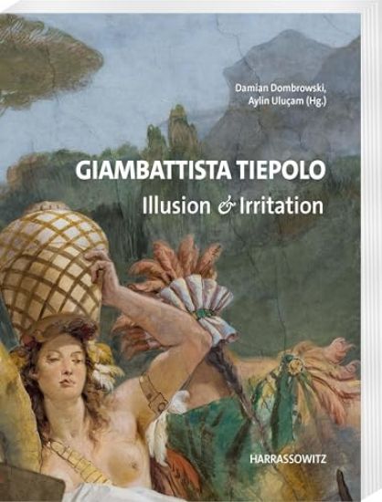 Giambattista Tiepolo. Illusion & Irritation: Beitrage Des Internationalen Symposiums Im Martin Von Wagner Museum Der Universitat Wurzburg