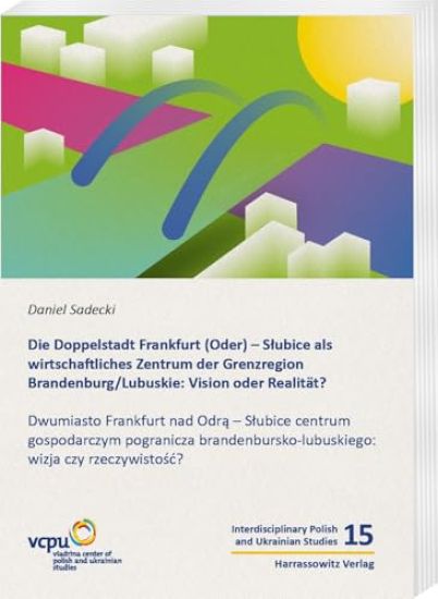 Die Doppelstadt Frankfurt (Oder) - Slubice ALS Wirtschaftliches Zentrum Der Grenzregion Brandenburg/Lubuskie: Vision Oder Realitat?: Dwumiasto Frankfu