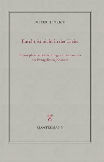 Furcht Ist Nicht in Der Liebe: Philosophische Betrachtungen Zu Einem Satz Des Evangelisten Johannes