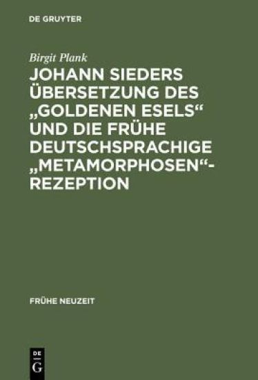 Johann Sieders Übersetzung Des Goldenen Esels Und Die Frühe Deutschsprachige Metamorphosen-Rezeption