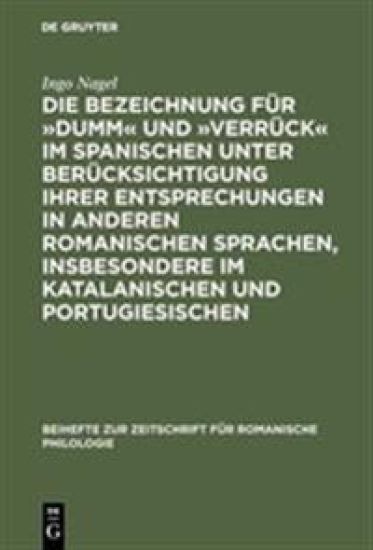 Die Bezeichnung Für »Dumm« Und »Verrück« Im Spanischen Unter Berücksichtigung Ihrer Entsprechungen in Anderen Romanischen Sprachen, Insbesondere Im Katalanischen Und Portugiesischen