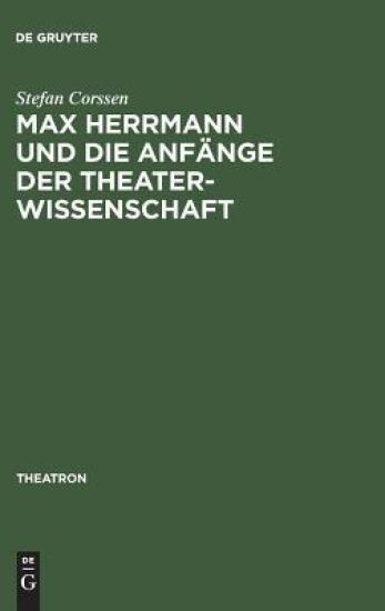 Max Herrmann Und Die Anfänge Der Theaterwissenschaft